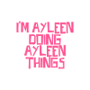 I'm Ayleen doing Ayleen things