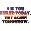 If you failed today, try again tomorrow.