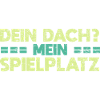 Dein Dach? Mein Spielplatz