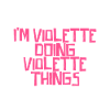 I'm Violette doing Violette things