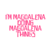 I'm Magdalena doing Magdalena things
