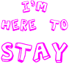 I'm here to stay