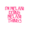 I'm Melani doing Melani things