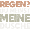Regen? Du Meinst Meine Dusche