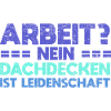 Arbeit? Nein, Dachdecken Ist Leidenschaft