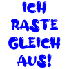 ich raste gleich aus