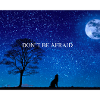 DON T BE AFRAID