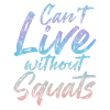Can’t Live Without Squats 3