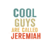 Cool guys are called Jeremiah
