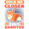 Tiens-moi plus près, petit hamster