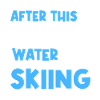 Afterwards we go water skiing