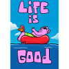 LIFE IS GOOD