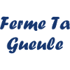 ferme ta gueule