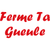 ferme ta gueule