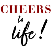 CHEERS TO LIFE