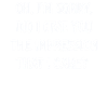 Pardon. Vous ai-je donné l’impression