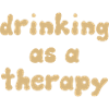 drinking as a therapy