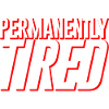 Permanently Tired