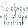 it s always a good day to drink