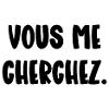 vous me cherchez