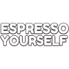 Espresso yourself coffee lover