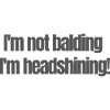 I'm not balding I'm headshining