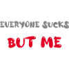 everyone sucks but me