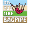 DO YOU LIKE BAGPIPE