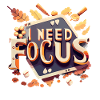 I need focus