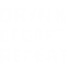 Drink Regret Repeat