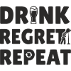 Drink Regret Repeat.