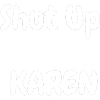 Shut Up Karen!