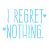 i regret nothing!