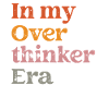 In My Overthinker Era Overthink