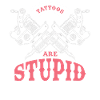 Tattoos are stupid