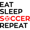 EAT - SLEEP - SOCCER - Repeat