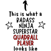 Badass, Ninja, Superstar, quadball player
