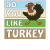 DO YOU LIKE TURKEY