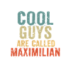 Cool guys are called maximilian