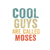 Cool guys are called moses