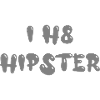 I H8 hipster