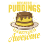 Because Puddings are freaking Awesome