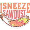 I Sneeze Sawdust