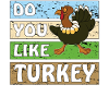 DO YOU LIKE TURKEY