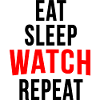 Eat sleep watch repeat