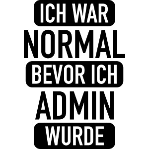 ich war normal bevor ich admin wurde