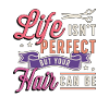 Hairstylist Life Isn't Perfect But Hairdresser