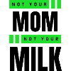 Not Your Mum Not Your Milk
