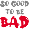 So good to be bad