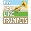 DO YOU LIKE TRUMPETS